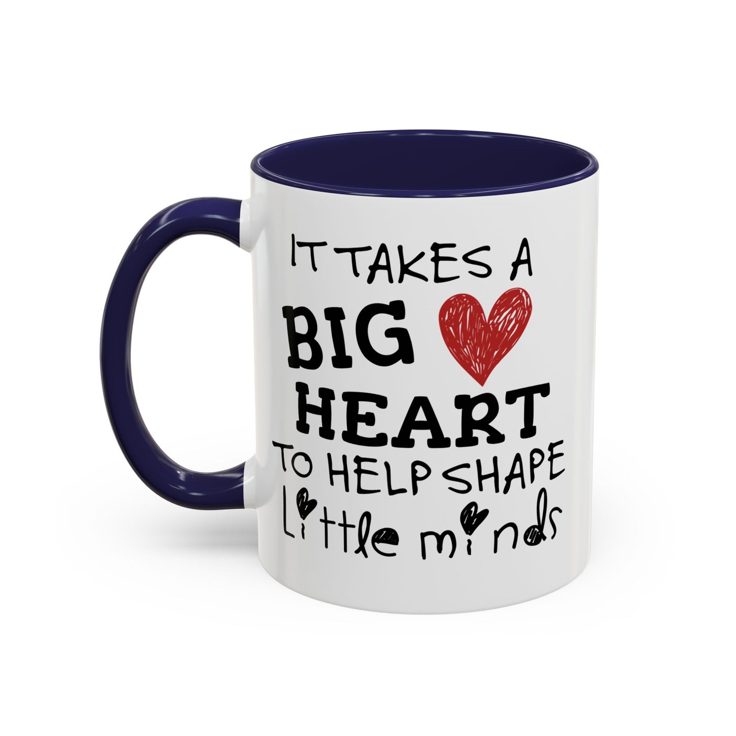 It Takes A Big Heart To Shape Little Minds Mug