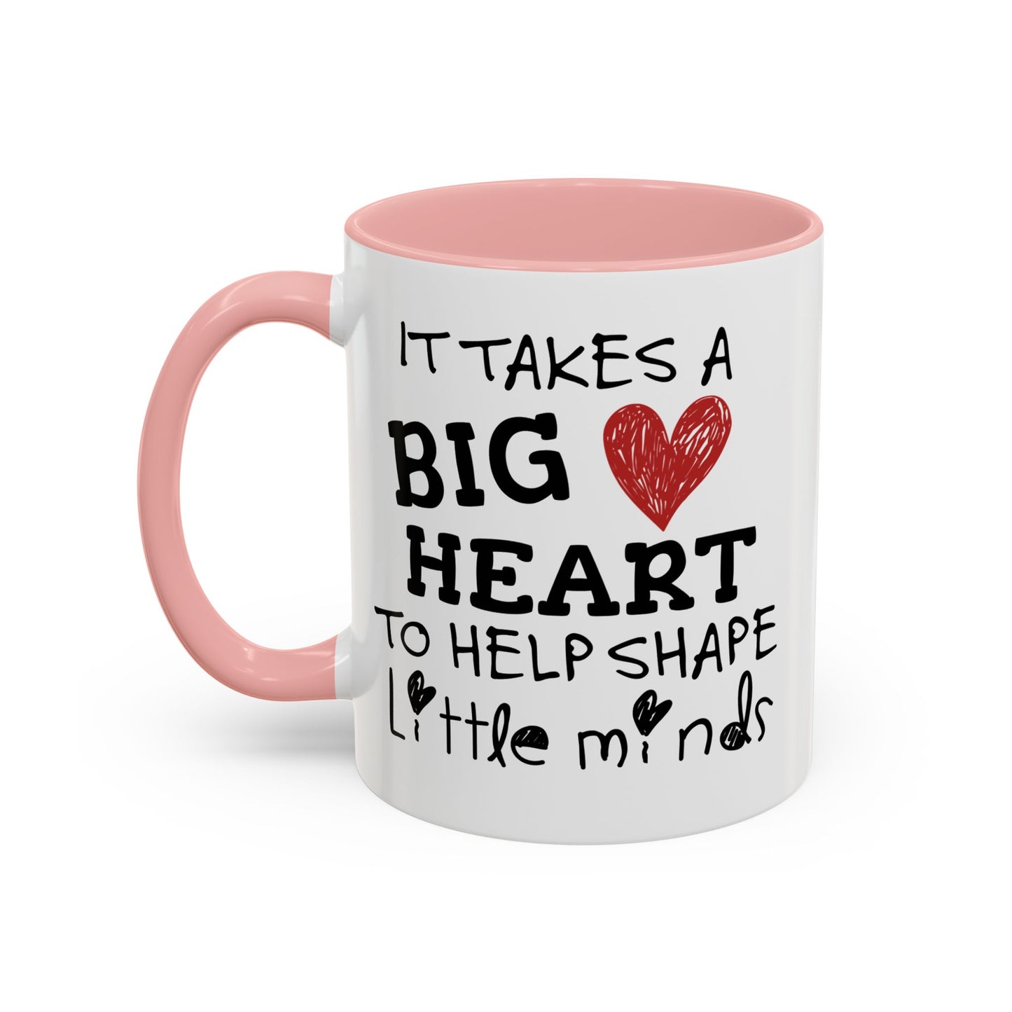 It Takes A Big Heart To Shape Little Minds Mug