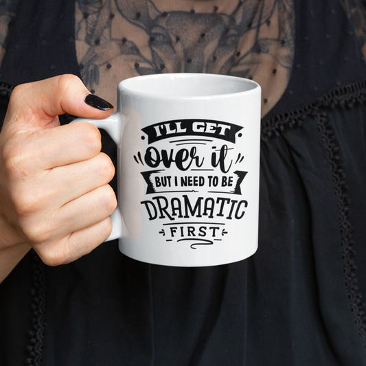 I'll Get Over It But I Need To Be Dramatic First Mug
