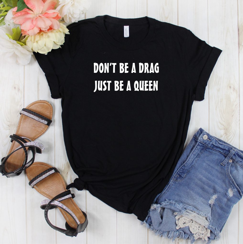 Don't Be A Drag Just Be A Queen T Shirt - Mugged Write Off