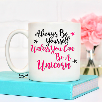Always Be Yourself Unless You Can Be A Unicorn Mug - Mugged Write Off