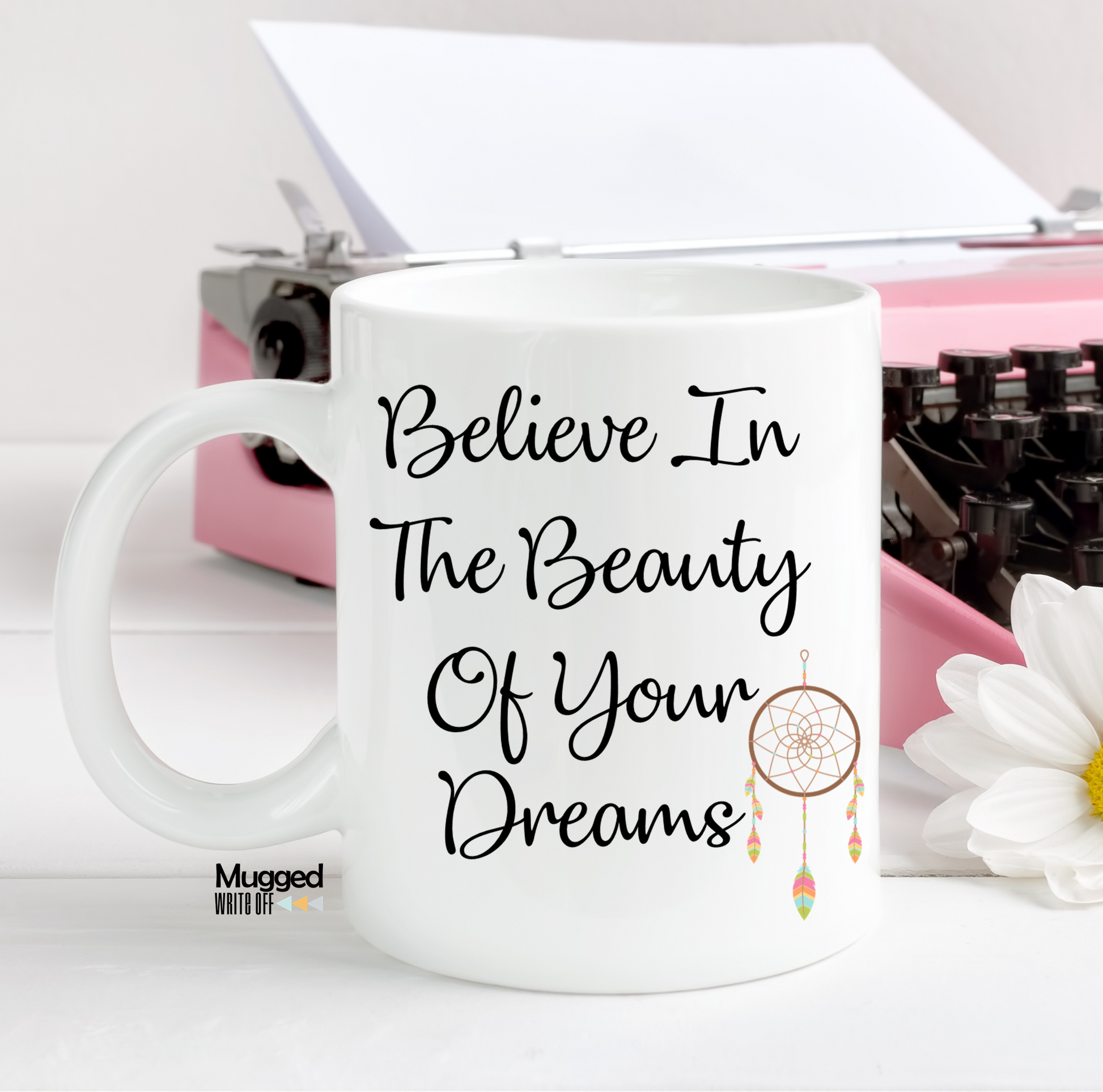 Believe In The Beauty Of Your Dreams Mug - Mugged Write Off