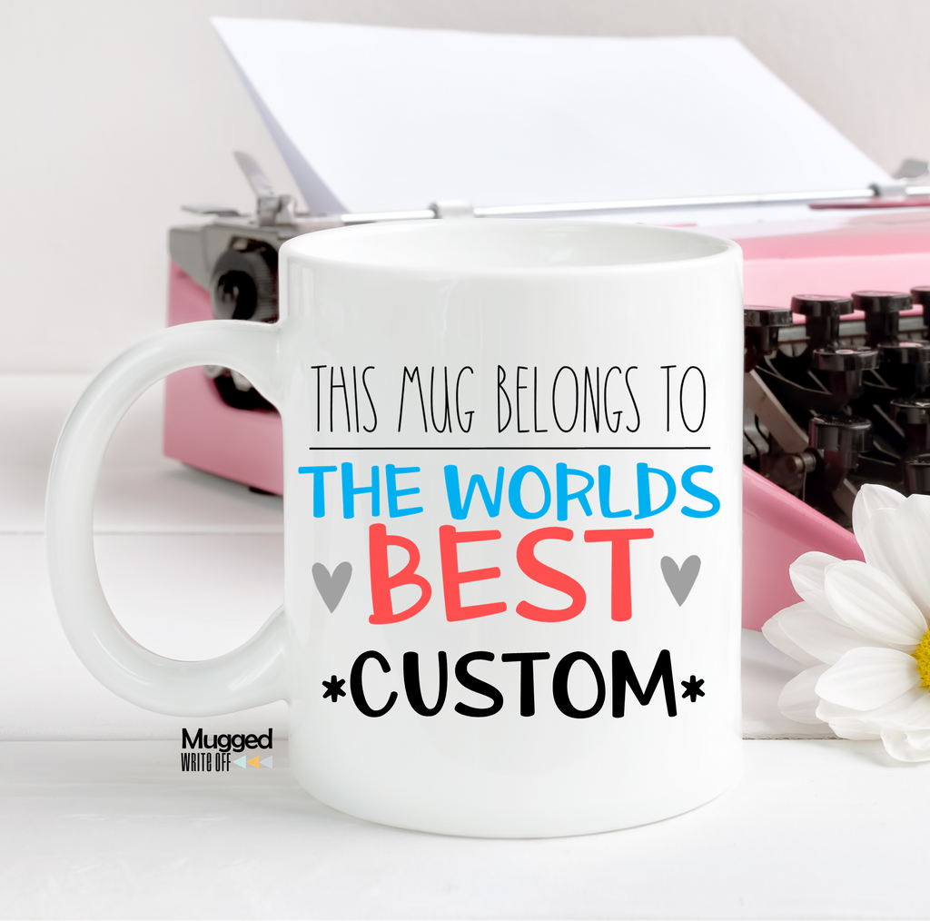 This Mug Belongs To The Worlds Best *Custom* Mug - Mugged Write Off Limited