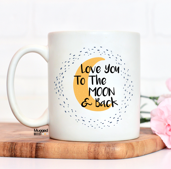 Love You To The Moon And Back Mug - Mugged Write Off Limited