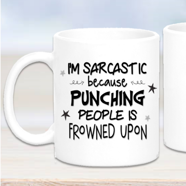 Im Sarcastic Because Punching People Is Frowned Upon Mug - Mugged Write Off