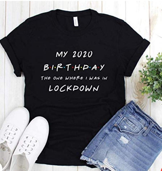 My 2020 Birthday The One Where I Was In Lockdown T Shirt - Mugged Write Off