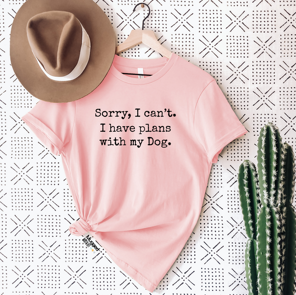 Sorry, I Can't. I Have Plans With My Dog T Shirt - Mugged Write Off Limited