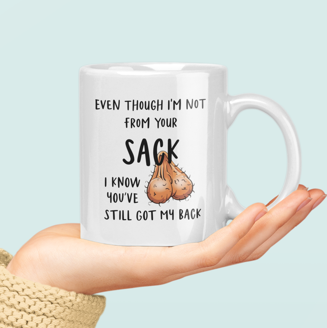 Even Though I'm Not From Your Sack, I Know You've Still Got My Back Mug