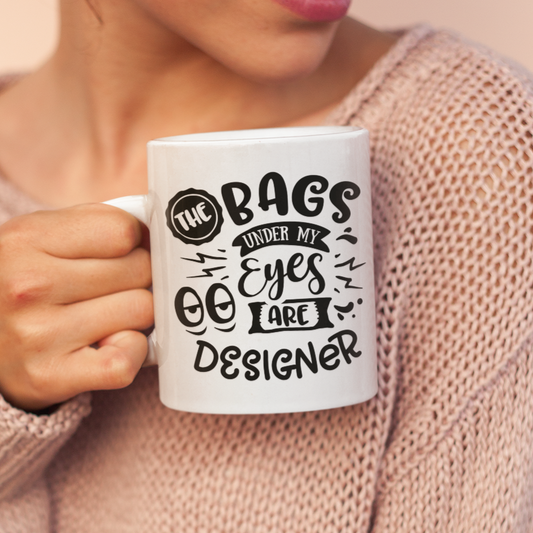 The Bags Under My Eyes Are Designer Mug