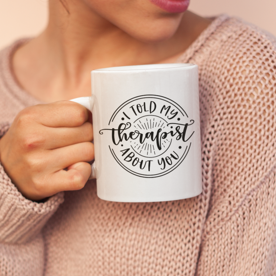 I Told My Therapist About You Mug