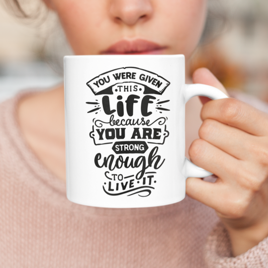 You Were Given This Life Because You Are Strong Enough To Live It Mug