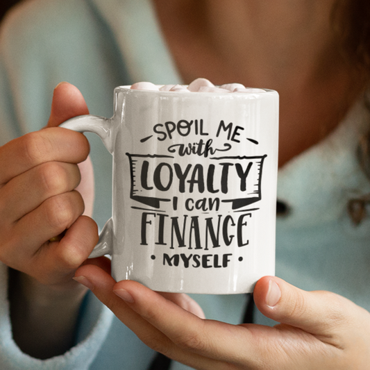 Spoil Me With Loyalty I Can Finance Myself Mug