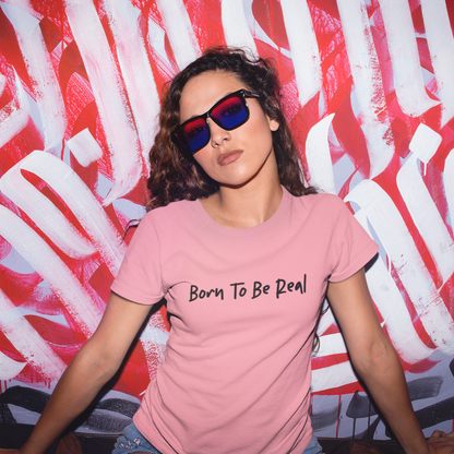 Born To Be Real T Shirt