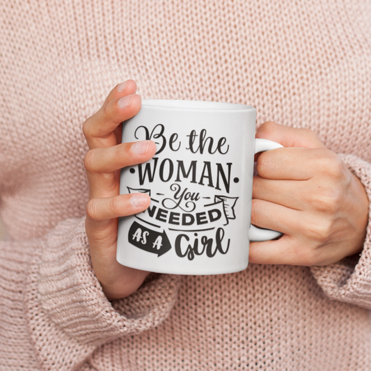 Be The Woman You Needed As A Girl Mug