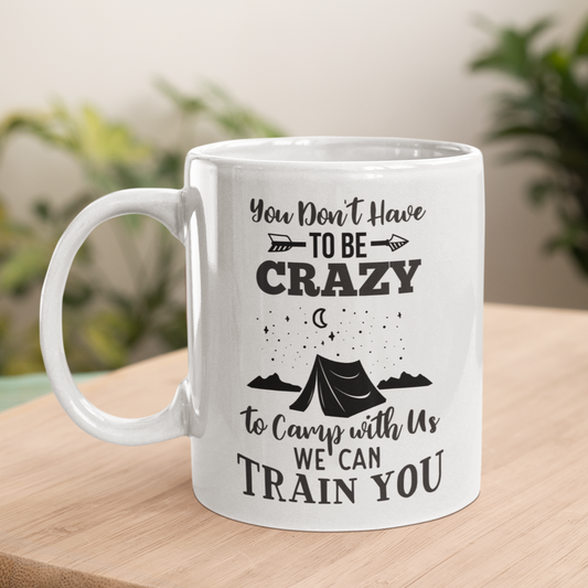 You Don't Have To Be Crazy To Camp With Us We Can Train You Mug